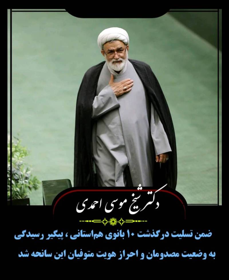 دکتر شیخ موسی احمدی ضمن تسلیت درگذشت ۱۰ بانوی هم‌استانی ، پیگیر رسیدگی به وضعیت مصدومان و احراز هویت متوفیان این سانحه شد