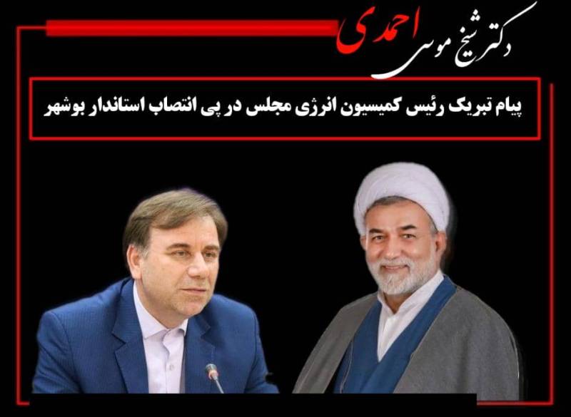 پیام تبریک رئیس کمیسیون انرژی مجلس در پی انتصاب استاندار بوشهر