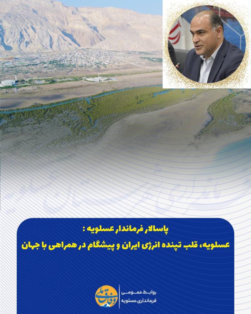 پاسالار فرماندار عسلویه :عسلویه، قلب تپنده انرژی ایران و پیشگام در همراهی با جهان